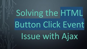 Solving the HTML Button Click Event Issue with Ajax