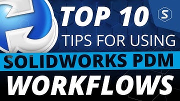 Top 10 Tips for Using Workflows in SOLIDWORKS PDM