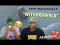 TOM MACDONALD “WITHDRAWALS” REACTION | Asia and BJ