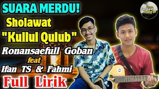 MERDU SEKALI‼️Sholawat Kullul Qulub   Full Lirik | Ronansaefull Goban feat Ifan TS & Fahmi