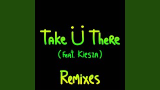 Take Ü There (feat. Kiesza) (Zeds Dead Remix)