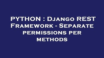 PYTHON : Django REST Framework - Separate permissions per methods