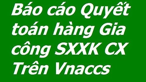 Hướng dẫn làm báo cáo quyết toán hàng gia công