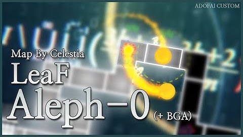 [ADOFAI custom] LeaF -Aleph-0 [Map by Celestia] + BGA