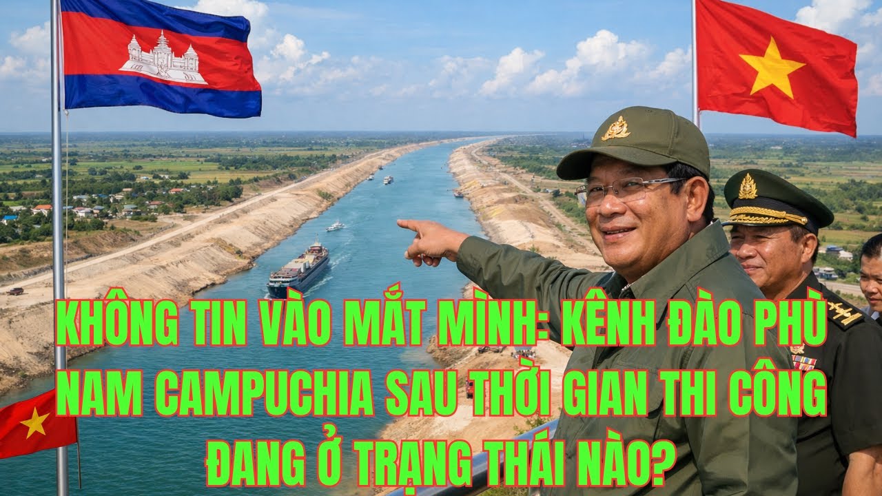 KHÔNG TIN VÀO MẮT MÌNH KÊNH ĐÀO PHÙ NAM CAMPUCHIA SAU THỜI GIAN THI CÔNG ĐANG Ở TRẠNG THÁI NÀO