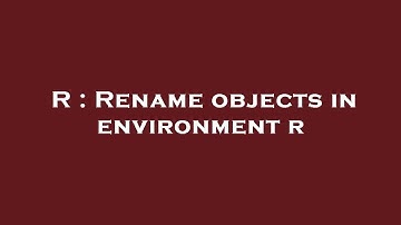 R : Rename objects in environment r