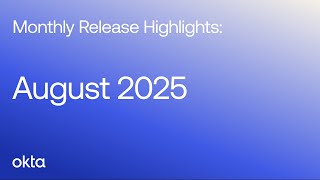 Okta Platform Monthly Release Highlights | August 2025