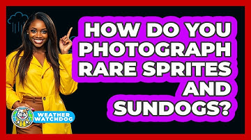 How Do You Photograph Rare Sprites And Sundogs? - Weather Watchdog