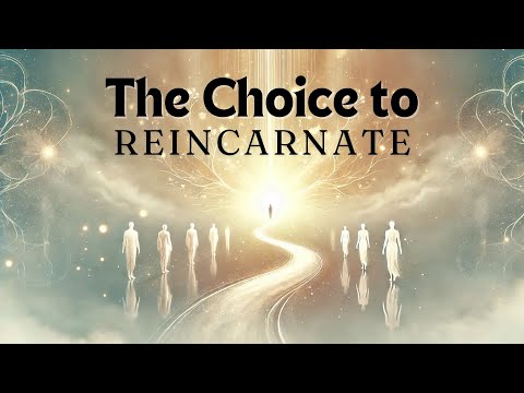 The Choice to Reincarnate: Why Souls Return for Growth
