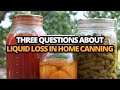 Three questions about liquid loss in home canning