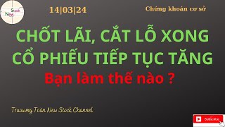 Chốt lãi, Cắt lỗ xong cổ phiếu tiếp tục tăng, bạn làm thế nào ? | Trương Toàn New Stock Channel