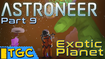 Astroneer - Part 9: Exotic Planet - Let