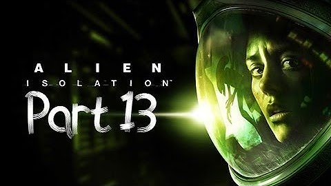 Alien Isolation - Walkthrough Gameplay Part 13