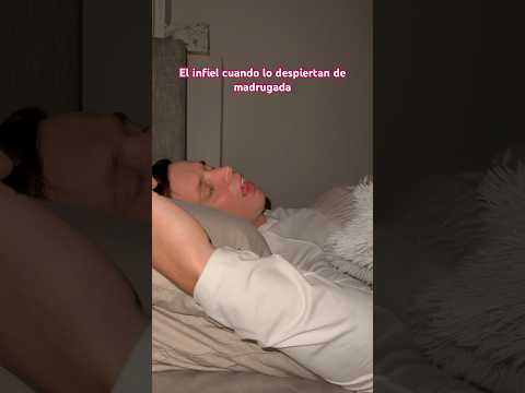 El infiel cuando lo despiertan de madrugada.