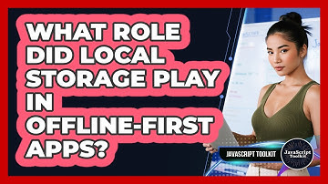 What Role Did Local Storage Play In Offline-first Apps? - JavaScript Toolkit