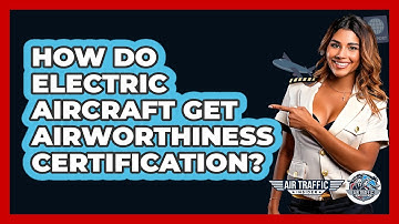 How Do Electric Aircraft Get Airworthiness Certification? - Air Traffic Insider