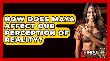 How Does Maya Affect Our Perception Of Reality? - Hindu Enlightenment Journey