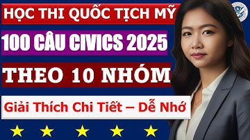100 CÂU HỎI CÔNG DÂN theo 10 NHÓM cho Thi Quốc Tịch Mỹ 2025 (Giảng Chi Tiết giúp Dễ Hiểu, Dễ Nhớ)