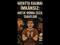 “Hayatta Kalmak İmkânsız: Antik Roma Ceza Tarifleri
