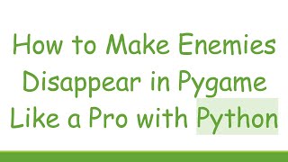 How to Make Enemies Disappear in Pygame Like a Pro with Python