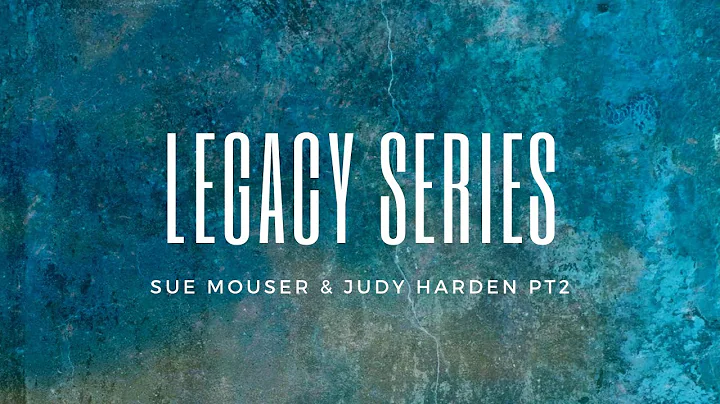 Legacy Series: Sue Mouser & Judy Harden PT2