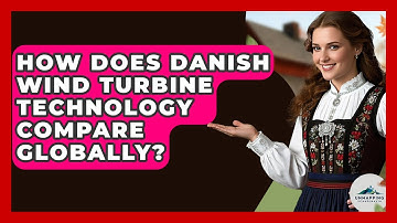How Does Danish Wind Turbine Technology Compare Globally? - Unmapping Scandinavia