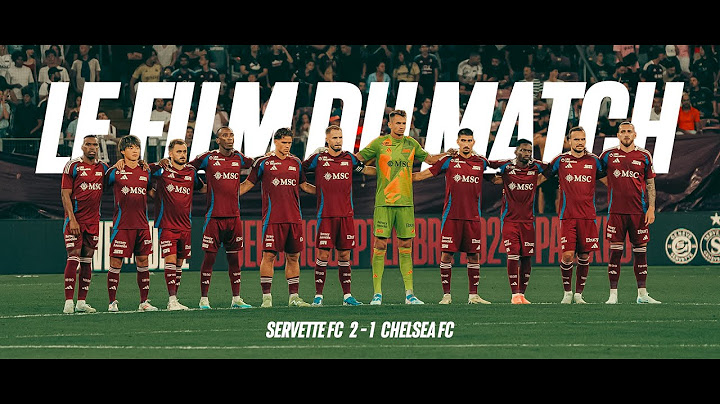 Servette FC 2-1 Chelsea | Le film d'un match historique ✨