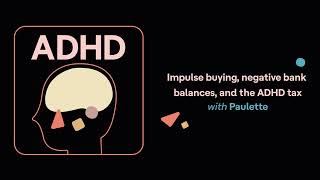 ADHD Aha | Impulse buying, negative bank balances, and the ADHD tax (Paulette’s story)