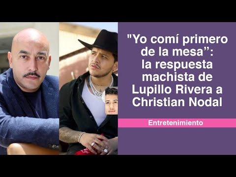 "Yo comí primero de la mesa”: la respuesta machista de Lupillo Rivera a Christian Nodal