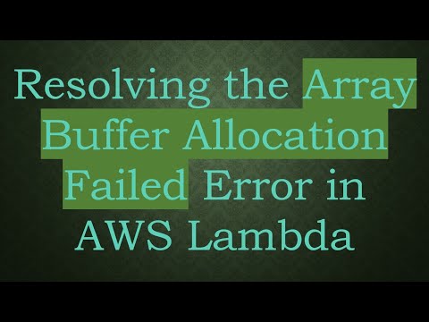 Resolving the Array Buffer Allocation Failed Error in AWS Lambda
