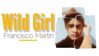 Francisco Martin - Wild Girl (Lyrics) | "I wanna touch you like he's never touched you"