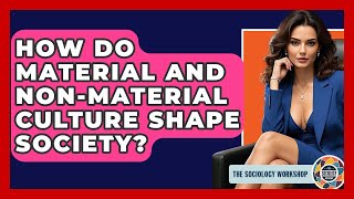 How Do Material And Non-material Culture Shape Society? - The Sociology Workshop