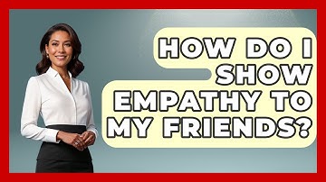 How Do I Show Empathy To My Friends? - High School Toolkit