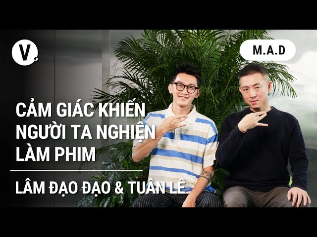 Cảm giác khiến người ta nghiện làm phim? - Đạo diễn Lâm Đạo Đạo | M.A.D S3EP7