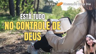 ESTÁ TUDO NO CONTROLE DE DEUS | O Pão 🍞 Nosso de Cada Dia