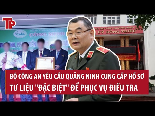 Bộ Công an yêu cầu Quảng Ninh cung cấp hồ sơ, tư liệu đặc biệt để phục vụ điều tra class=