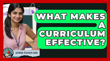 What Makes A Curriculum Effective? - Aspiring Teacher Guide