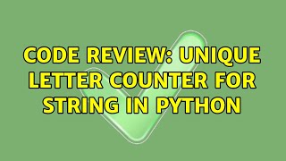 Code Review: Unique letter counter for string in Python (2 Solutions!!)