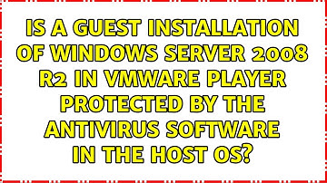Is a guest installation of Windows Server 2008 R2 in VMware Player protected by the antivirus...