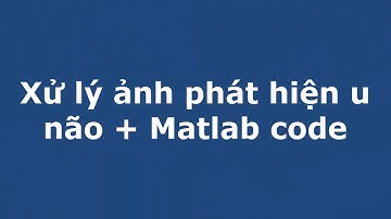 Xử lý ảnh phát hiện u não + Matlab code
