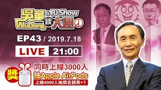 吳董談大選EP43_2019.7.18_直播檔：1. 國民黨還有整合希望嗎？ 2.英國金融時報：國台辦指揮旺中？ 3. 柯文哲怒罵蘇貞昌4.吳董乎你問