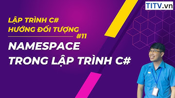 11. Học C# - Namespace trong lập trình C#