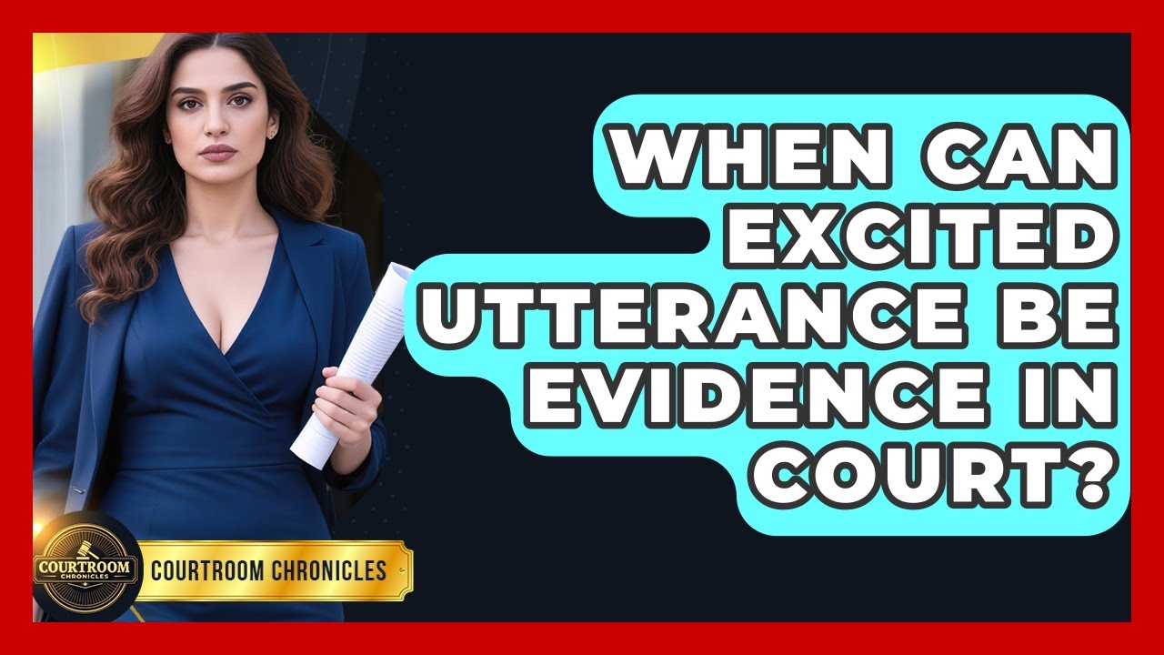 When Can Excited Utterance Be Evidence In Court? - Courtroom Chronicles