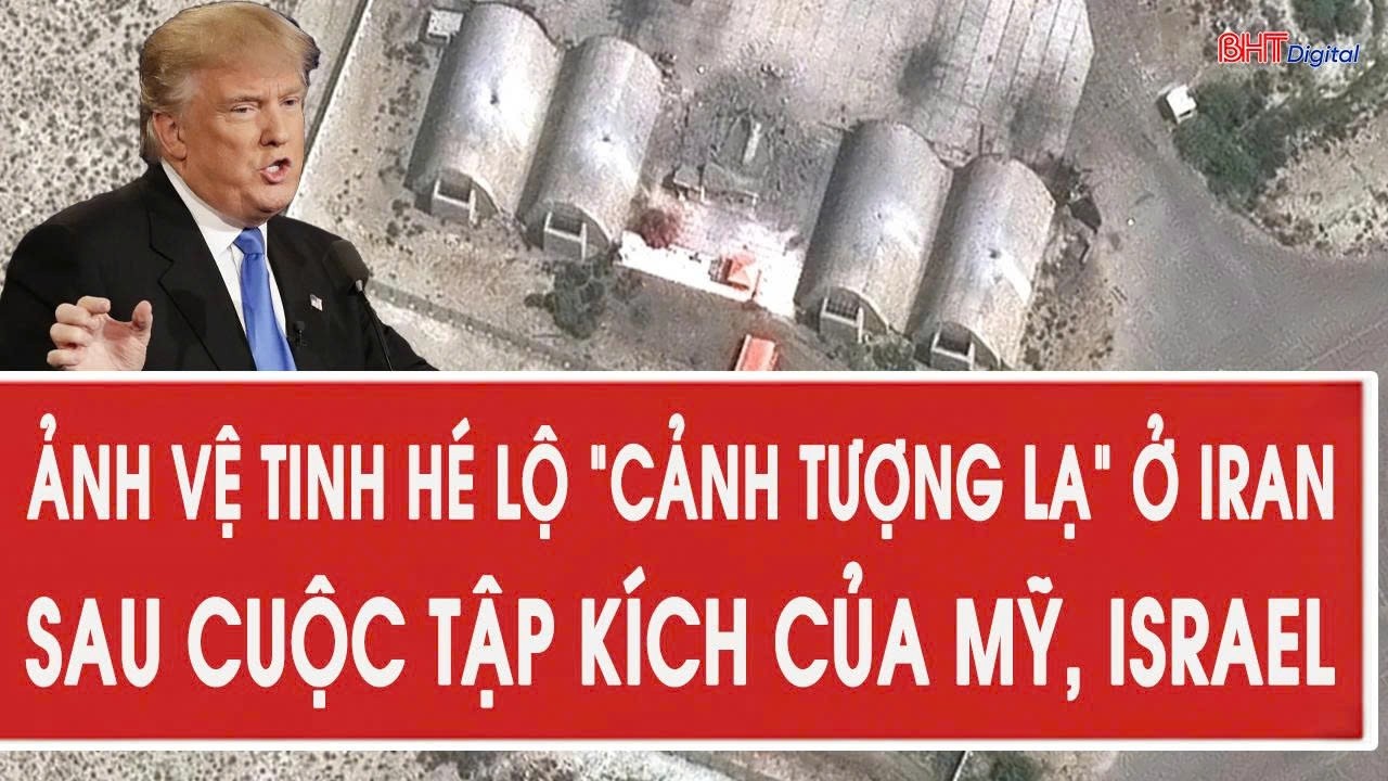 Ảnh vệ tinh hé lộ “cảnh tượng lạ” ở Iran sau cuộc tập kích của Mỹ, Israel