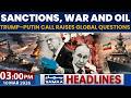 Sanctions, War and Oil | Trump–Putin Call Raises Global Questions | 03PM News Headlines