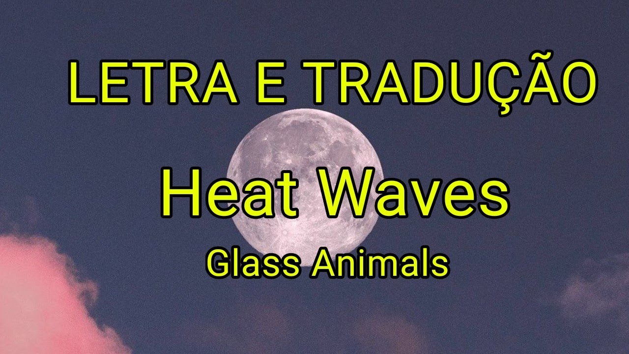 Glass Animals - Heat Waves (TRADUÇÃO) - Ouvir Música