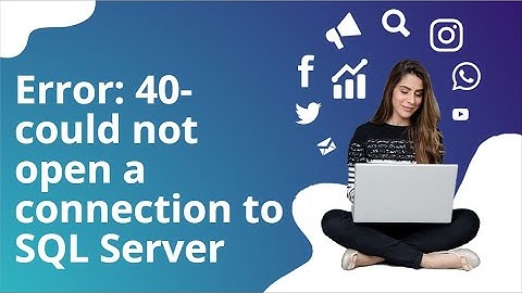 Error: 40-  could not open a connection to SQL Server
