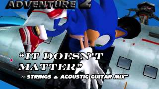 Sonic Adventure 2: "It Doesn't matter" ~Strings & Acoustic GTR Mix~