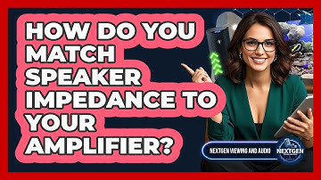 How Do You Match Speaker Impedance To Your Amplifier? - NextGen Viewing and Audio
