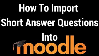 How To Import Short Answer Questions into Moodle